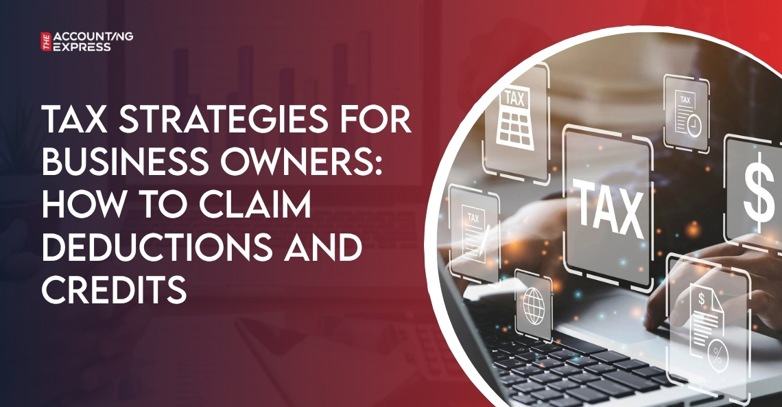 Tax Strategies for Business Owners: How to Claim Deductions and Credits