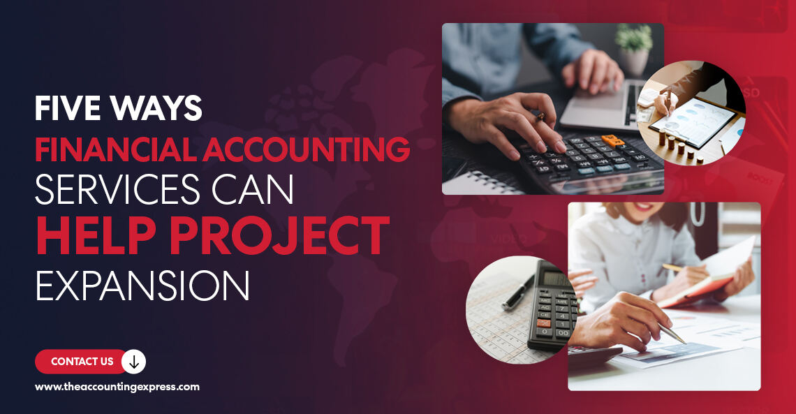 Five Ways Financial Accounting Services Can Help with Project Expansion - The Accounting Express