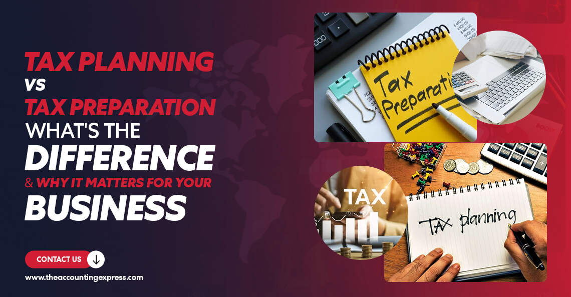 Tax Planning vs Tax Preparation What's the Difference and Why It Matters for Your Business - The Accounting Express